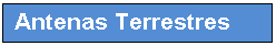 Cuadro de texto: Antenas Terrestres